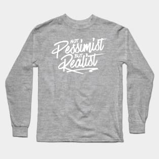 Not Pessimist But Realist Long Sleeve T-Shirt